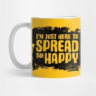 I'm Just Here To Spread The Happy Mug